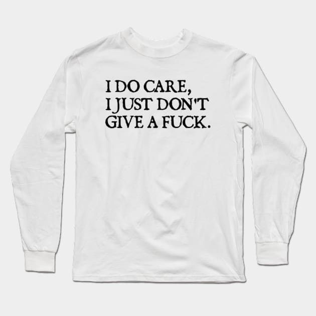 I Do Care I Just Don't Give A Fuck Long Sleeve T-Shirt by  hal mafhoum?